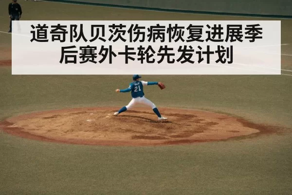 道奇队贝茨伤病恢复进展季后赛外卡轮先发计划